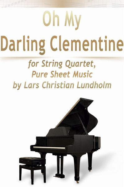 Oh My Darling Clementine for String Quartet, Pure Sheet Music by Lars Christian Lundholm (eBook, ePUB) Oh My Darling Clementine for String Quartet, Pure Sheet Music by Lars Christian Lundholm (eBook, ePUB)
