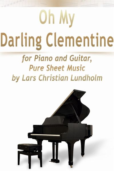 Oh My Darling Clementine for Piano and Guitar, Pure Sheet Music by Lars Christian Lundholm (eBook, ePUB) Oh My Darling Clementine for Piano and Guitar, Pure Sheet Music by Lars Christian Lundholm (eBook, ePUB)