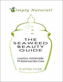 Cover The Seaweed Beauty Guide: Simply Natural! Luxurious, Homemade, Ph-Balanced Skin Care. (eBook, ePUB)