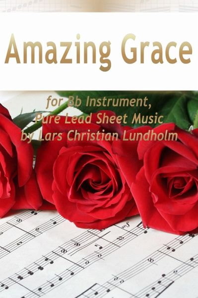 Amazing Grace for Bb Instrument, Pure Lead Sheet Music by Lars Christian Lundholm (eBook, ePUB) Amazing Grace for Bb Instrument, Pure Lead Sheet Music by Lars Christian Lundholm (eBook, ePUB)