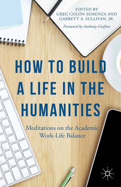 How to Build a Life in the Humanities (eBook, PDF) - Grafton, Anthony; Sullivan, Jr, Garrett A.