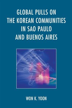 Global Pulls on the Korean Communities in Sao Paulo and Buenos Aires (eBook, ePUB) - Yoon, Won K. Global Pulls on the Korean Communities in Sao Paulo and Buenos Aires (eBook, ePUB) - Yoon, Won K.