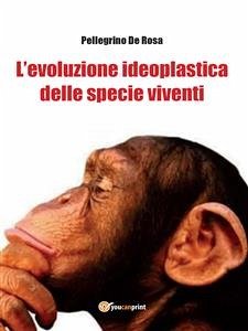 L’evoluzione ideoplastica delle specie viventi (eBook, PDF) - De Rosa, Pellegrino