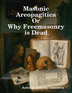 Masonic Areopagitica or Why Freemasonry Is Dead (eBook, ePUB) - Palomo-Lamarca, Antonio