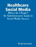 Healthcare Social Media: Where Do I Begin? (eBook, ePUB)