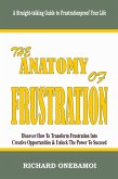 Anatomy of Frustration: Discover How to Transform Frustration into Creative Opportunities & Unlock the Power to Succeed: A Straight-Talking Guide to Frustrationproof Your Life (eBook, ePUB)