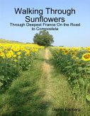 Walking Through Sunflowers: Through Deepest France On the Road to Compostela (eBook, ePUB)