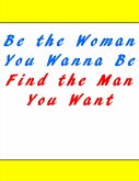 Be the Woman You Wanna Be Find the Man You Want (eBook, ePUB)