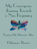 My Courageous Journey Towards a New Beginning: Keeping My Memories Alive (eBook, ePUB)