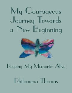 My Courageous Journey Towards a New Beginning: Keeping My Memories Alive (eBook, ePUB) - Thomas, Philomena