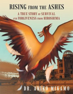 Rising from the Ashes: A True Story of Survival and Forgiveness from Hiroshima (eBook, ePUB) - Mikamo, Akiko