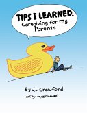 Tips I Learned, Caregiving for My Parents (eBook, ePUB) Tips I Learned, Caregiving for My Parents (eBook, ePUB)