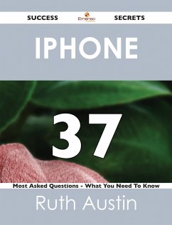 iPhone 37 Success Secrets - 37 Most Asked Questions On iPhone - What You Need To Know (eBook, ePUB)