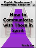 Psychic Development/Metaphysical Education 101 - How to Communicate with Those in Spirit (eBook, ePUB)