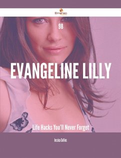 98 Evangeline Lilly Life Hacks You'll Never Forget (eBook, ePUB)