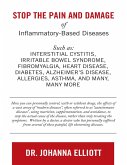 Stop the Pain and Damage of Inflammatory Based Diseases: Such As: Interstitial Cystitis, Irritable Bowel Syndrome, Fibromyalgia, Heart Disease, Diabetes, Alzheimer's Disease, Allergies, Asthma, and Many, Many More (eBook, ePUB)