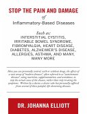 Stop the Pain and Damage of Inflammatory Based Diseases: Such As: Interstitial Cystitis, Irritable Bowel Syndrome, Fibromyalgia, Heart Disease, Diabetes, Alzheimer's Disease, Allergies, Asthma, and Many, Many More (eBook, ePUB) Stop the Pain and Damage of Inflammatory Based Diseases: Such As: Interstitial Cystitis, Irritable Bowel Syndrome, Fibromyalgia, Heart Disease, Diabetes, Alzheimer's Disease, Allergies, Asthma, and Many, Many More (eBook, ePUB)