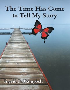 The Time Has Come to Tell My Story (eBook, ePUB) - Campbell, Ingrid D.