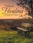 When the Healing Doesn't Come (eBook, ePUB) When the Healing Doesn't Come (eBook, ePUB)