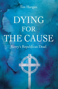 Dying for the Cause: Kerry's Republican Dead (eBook, ePUB) - Horgan, Tim