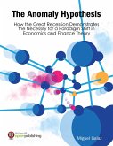 The Anomaly Hypothesis: How the Great Recession Demonstrates the Necessity for a Paradigm Shift in Economics and Finance Theory (eBook, ePUB)