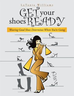 Get Your Shoes Ready: Wearing Good Shoes Determines Where You're Going (eBook, ePUB) - Williams, Latanja