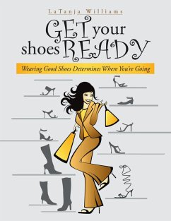 Cover Get Your Shoes Ready: Wearing Good Shoes Determines Where You're Going (eBook, ePUB)