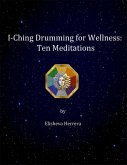 I Ching Drumming for Wellness: Ten Meditations (eBook, ePUB) I Ching Drumming for Wellness: Ten Meditations (eBook, ePUB)