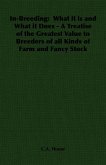 In-Breeding: What it is and What it Does - A Treatise of the Greatest Value to Breeders of all Kinds of Farm and Fancy Stock (eBook, ePUB)