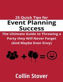 25 Quick Tips for Event Planning Success: the Ultimate Guide to Throwing a Party They Will Never Forget (and Maybe Even Envy)! (eBook, ePUB)