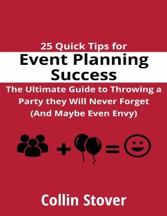 25 Quick Tips for Event Planning Success: the Ultimate Guide to Throwing a Party They Will Never Forget (and Maybe Even Envy)! (eBook, ePUB) - Stover, Collin