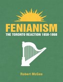 Fenianism: The Toronto Reaction 1858-1868 (eBook, ePUB) Fenianism: The Toronto Reaction 1858-1868 (eBook, ePUB)
