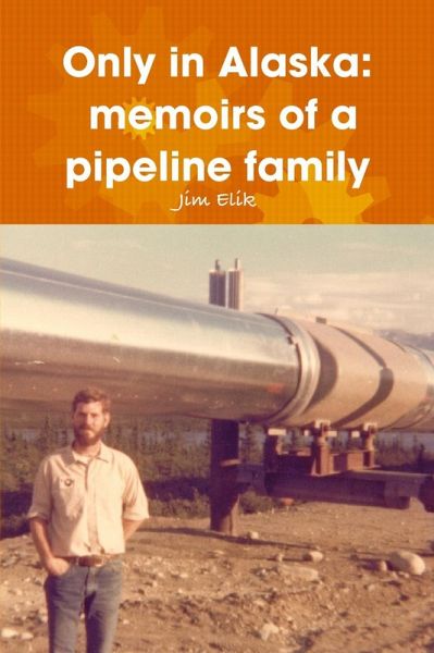 Only in Alaska: Memoirs of a Pipeline Family (eBook, ePUB) Only in Alaska: Memoirs of a Pipeline Family (eBook, ePUB)