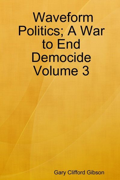 Waveform Politics; A War to End Democide: Volume 3 (eBook, ePUB) Waveform Politics; A War to End Democide: Volume 3 (eBook, ePUB)