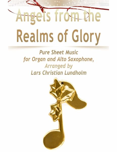 Angels from the Realms of Glory Pure Sheet Music for Organ and Alto Saxophone, Arranged by Lars Christian Lundholm (eBook, ePUB) Angels from the Realms of Glory Pure Sheet Music for Organ and Alto Saxophone, Arranged by Lars Christian Lundholm (eBook, ePUB)