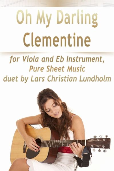 Oh My Darling Clementine for Viola and Eb Instrument, Pure Sheet Music duet by Lars Christian Lundholm (eBook, ePUB)