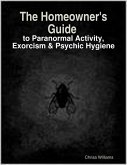 The Homeowner's Guide to Paranormal Activity, Exorcism & Psychic Hygiene (eBook, ePUB)