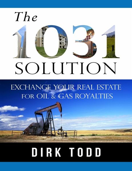 The 1031 Solution: Exchange Your Real Estate for Oil & Gas Royalties (eBook, ePUB) The 1031 Solution: Exchange Your Real Estate for Oil & Gas Royalties (eBook, ePUB)