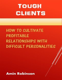 Tough Clients: How to Cultivate Profitable Relationships With Difficult Personalities (eBook, ePUB) - Robinson, Amin