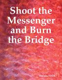 Shoot the Messenger and Burn the Bridge (eBook, ePUB)