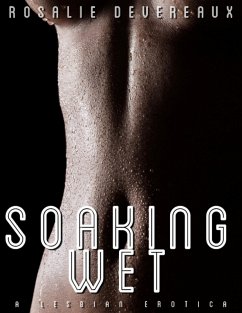 Soaking Wet - A Lesbian Erotica (eBook, ePUB) - Devereaux, Rosalie