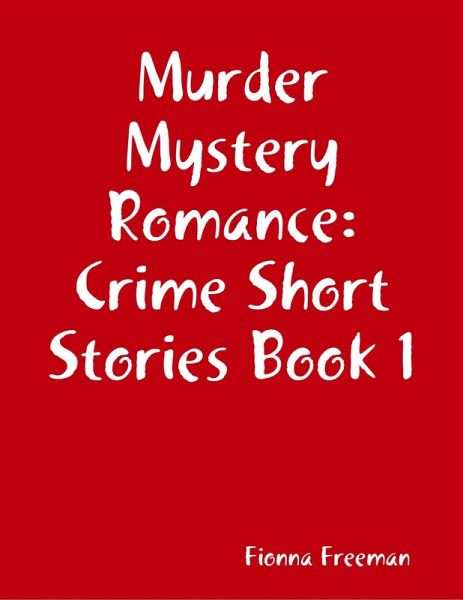 Murder Mystery Romance: Crime Short Stories Book 1 (eBook, ePUB) Murder Mystery Romance: Crime Short Stories Book 1 (eBook, ePUB)
