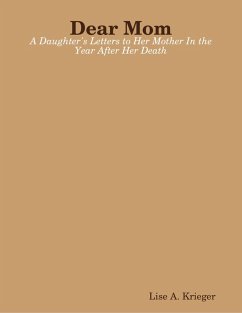 Dear Mom: A Daughter's Letters to Her Mother In the Year After Her Death (eBook, ePUB) - Krieger, Lise A.