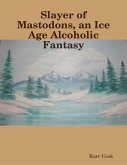 Slayer of Mastodons, an Ice Age Alcoholic Fantasy (eBook, ePUB)