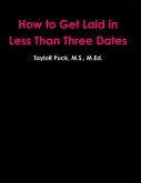 How to Get Laid In Less Than Three Dates (eBook, ePUB)