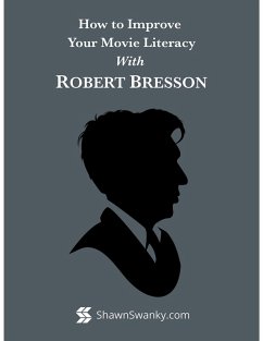 How to Improve Your Movie Literacy With Robert Bresson (eBook, ePUB) - Swanky, Shawn