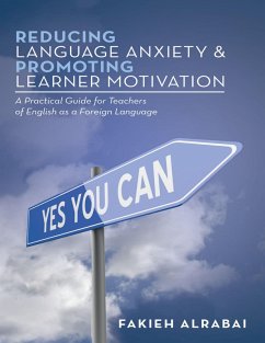 Reducing Language Anxiety & Promoting Learner Motivation: A Practical Guide for Teachers of English As a Foreign Language (eBook, ePUB) - Alrabai, Fakieh