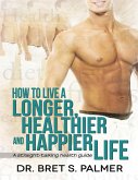 How to Live a Longer Healthier and Happier Life: A Straight Talking Health Guide (eBook, ePUB)