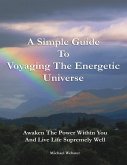 A Simple Guide to Voyaging the Energetic Universe: Awaken to the Power Within You and Live Life Supremely Well (eBook, ePUB)
