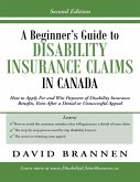 A Beginner's Guide to Disability Insurance Claims in Canada: How to Apply for and Win Payment of Disability Insurance Benefits, Even After a Denial or Unsuccessful Appeal (eBook, ePUB) A Beginner's Guide to Disability Insurance Claims in Canada: How to Apply for and Win Payment of Disability Insurance Benefits, Even After a Denial or Unsuccessful Appeal (eBook, ePUB)